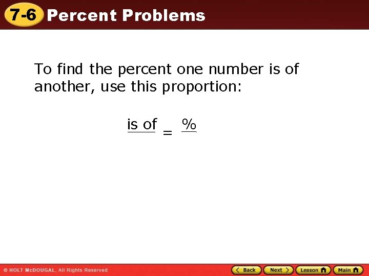 7 -6 Percent Problems To find the percent one number is of another, use