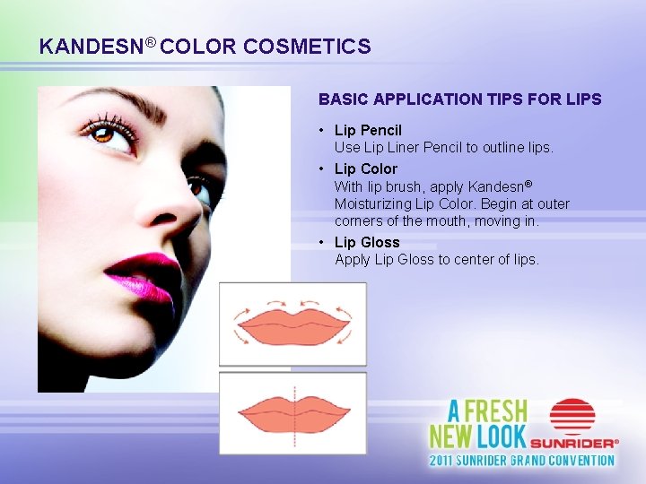 KANDESN® COLOR COSMETICS BASIC APPLICATION TIPS FOR LIPS • Lip Pencil Use Lip Liner