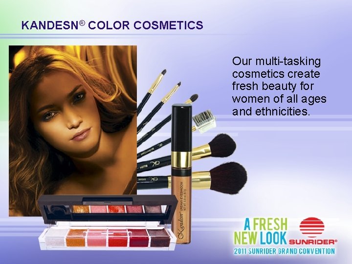 KANDESN® COLOR COSMETICS Our multi-tasking cosmetics create fresh beauty for women of all ages