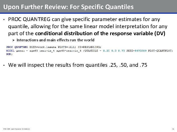 Upon Further Review: For Specific Quantiles • PROC QUANTREG can give specific parameter estimates