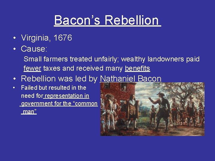 Bacon’s Rebellion • Virginia, 1676 • Cause: Small farmers treated unfairly; wealthy landowners paid