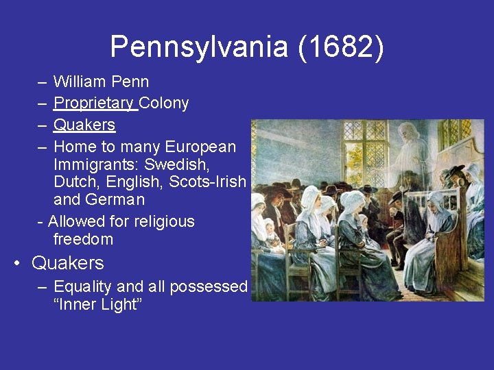 Pennsylvania (1682) – – William Penn Proprietary Colony Quakers Home to many European Immigrants: