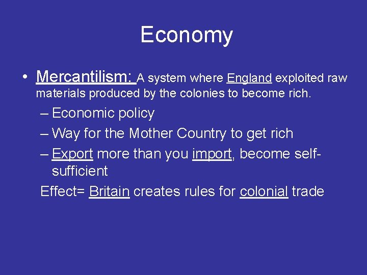 Economy • Mercantilism: A system where England exploited raw materials produced by the colonies