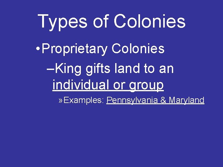 Types of Colonies • Proprietary Colonies –King gifts land to an individual or group