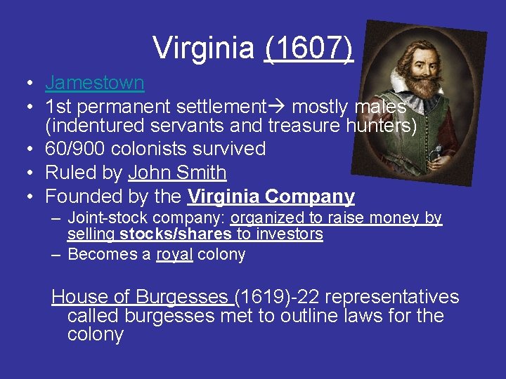 Virginia (1607) • Jamestown • 1 st permanent settlement mostly males (indentured servants and