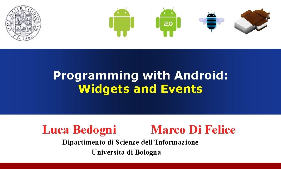 Programming with Android: Widgets and Events Luca Bedogni Marco Di Felice Dipartimento di Scienze