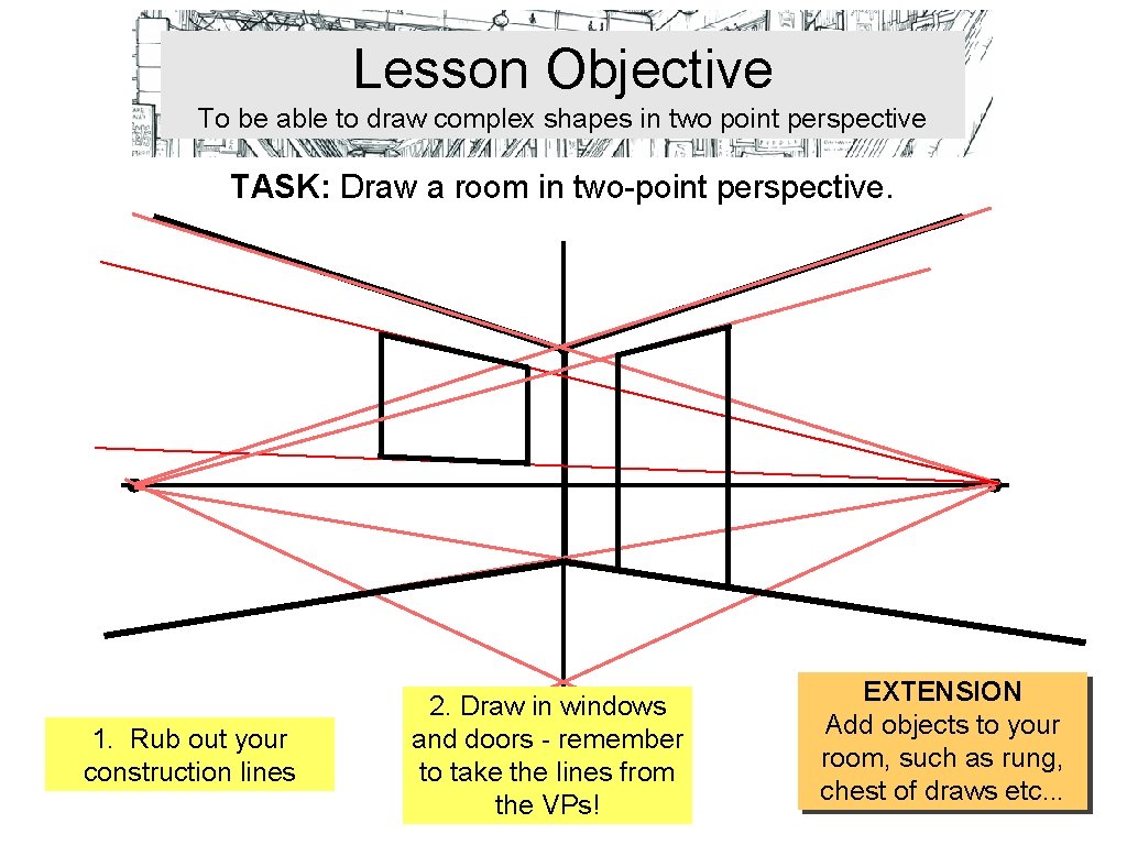 Lesson Objective To be able to draw complex shapes in two point perspective TASK: