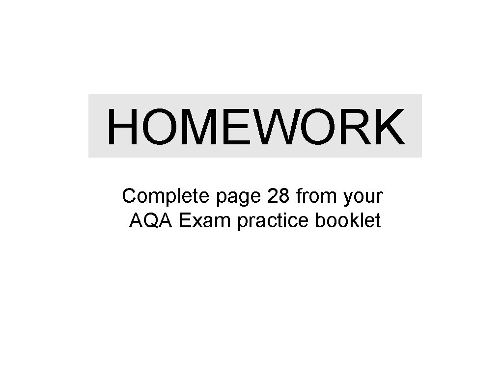 HOMEWORK Complete page 28 from your AQA Exam practice booklet 