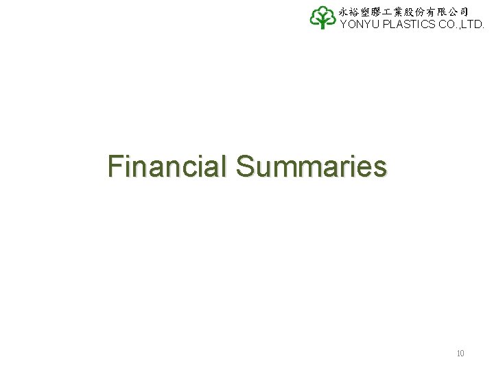 永裕塑膠 業股份有限公司 YONYU PLASTICS CO. , LTD. Financial Summaries 10 永裕塑膠 業股份有限公司 YONYU PLASTICS CO. , LTD. Financial Summaries 10