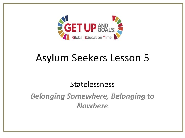 Asylum Seekers Lesson 5 Statelessness Belonging Somewhere, Belonging to Nowhere 