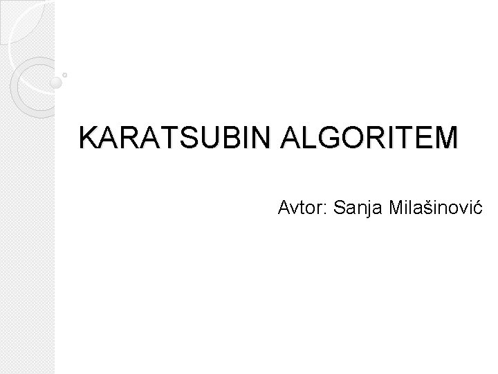 KARATSUBIN ALGORITEM Avtor: Sanja Milašinović 