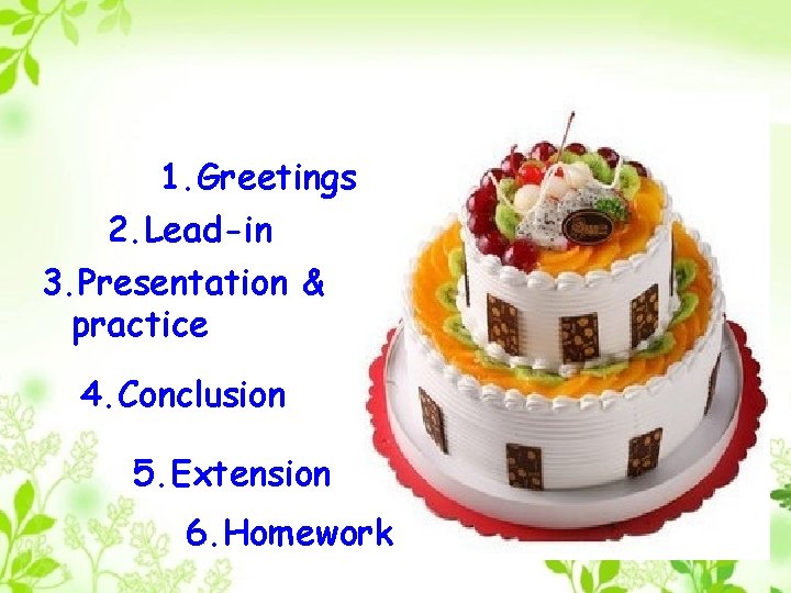 1. Greetings 2. Lead-in 3. Presentation & practice 4. Conclusion 5. Extension 6. Homework