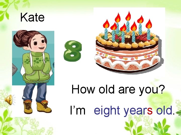 Kate How old are you? I’m eight years old. 