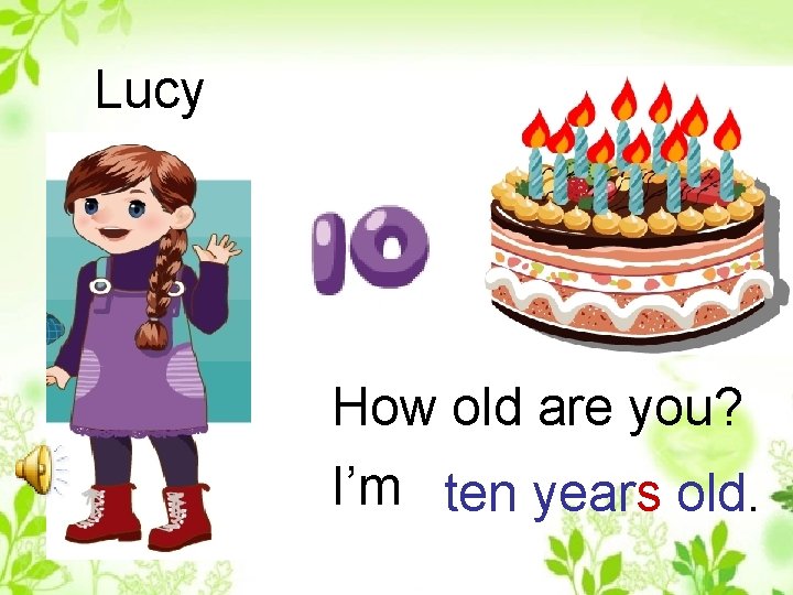 Lucy How old are you? I’m ten years old. 