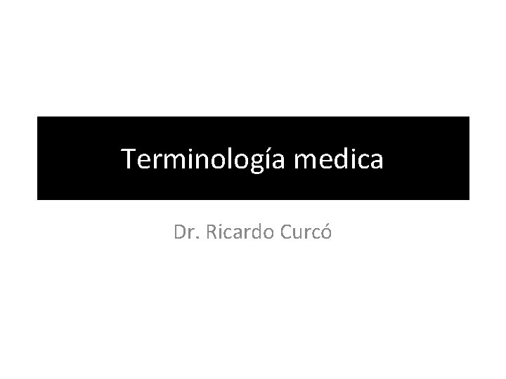 Terminología medica Dr. Ricardo Curcó 