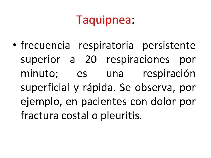 Taquipnea: • frecuencia respiratoria persistente superior a 20 respiraciones por minuto; es una respiración