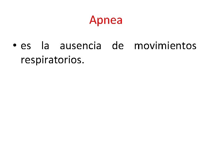 Apnea • es la ausencia de movimientos respiratorios. 