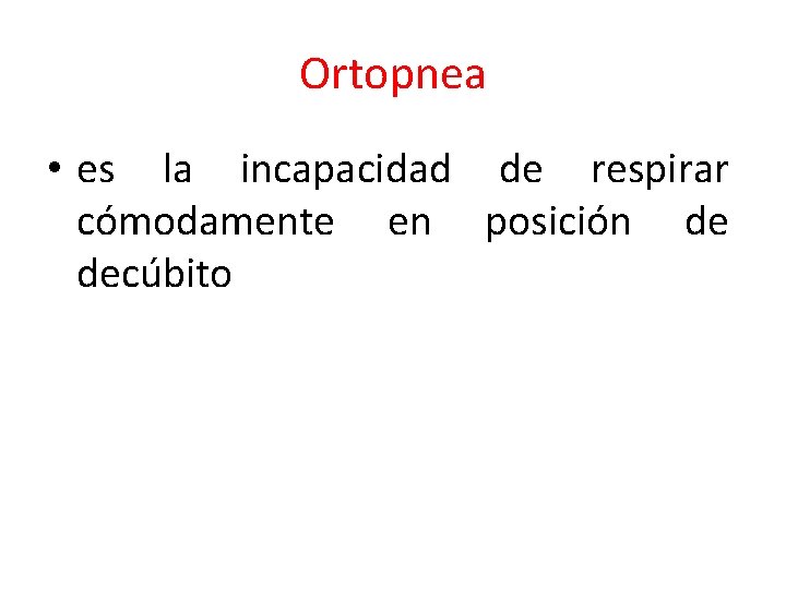 Ortopnea • es la incapacidad de respirar cómodamente en posición de decúbito 