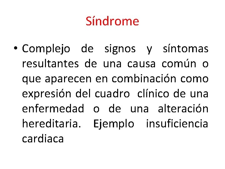 Síndrome • Complejo de signos y síntomas resultantes de una causa común o que