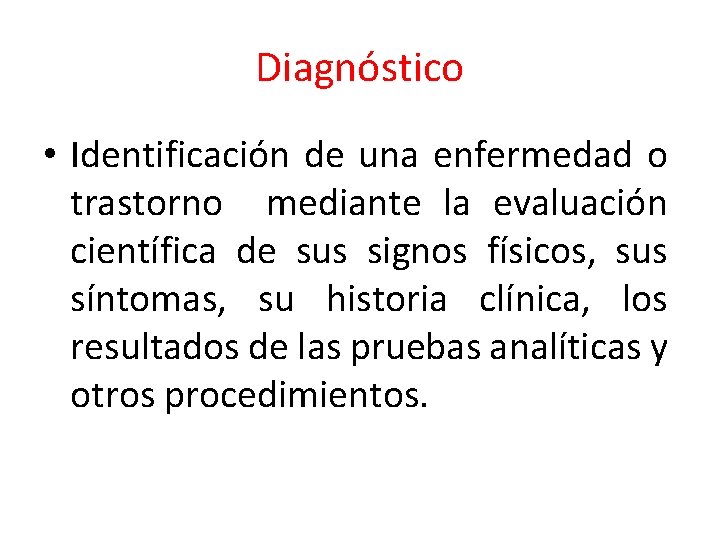 Diagnóstico • Identificación de una enfermedad o trastorno mediante la evaluación científica de sus