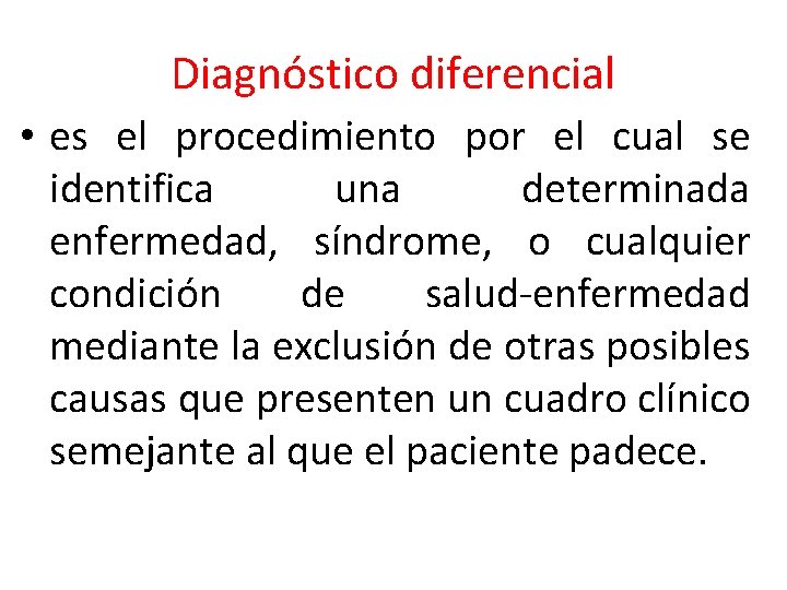 Diagnóstico diferencial • es el procedimiento por el cual se identifica una determinada enfermedad,