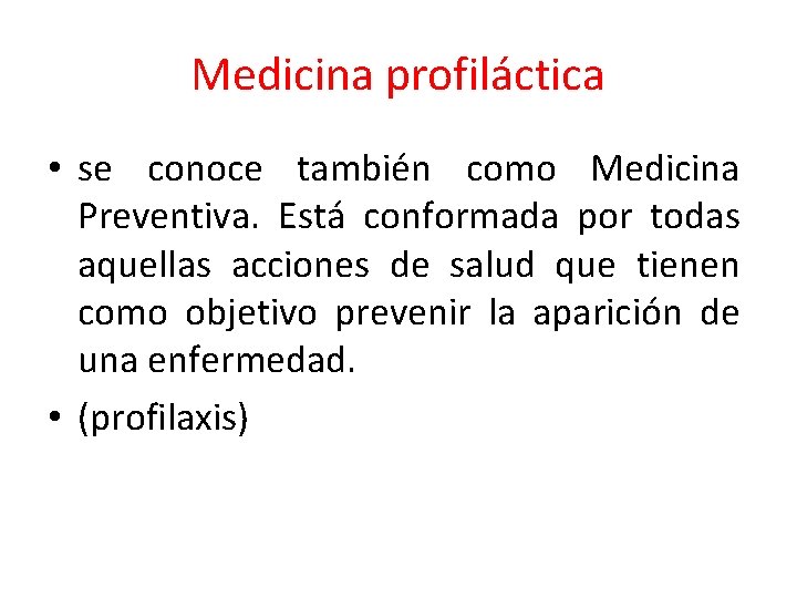 Medicina profiláctica • se conoce también como Medicina Preventiva. Está conformada por todas aquellas