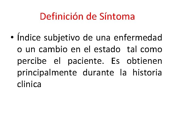 Definición de Síntoma • Índice subjetivo de una enfermedad o un cambio en el