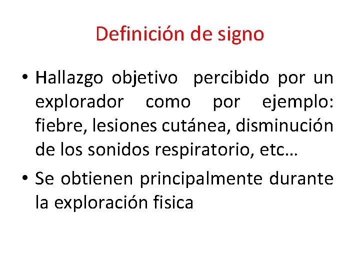 Definición de signo • Hallazgo objetivo percibido por un explorador como por ejemplo: fiebre,