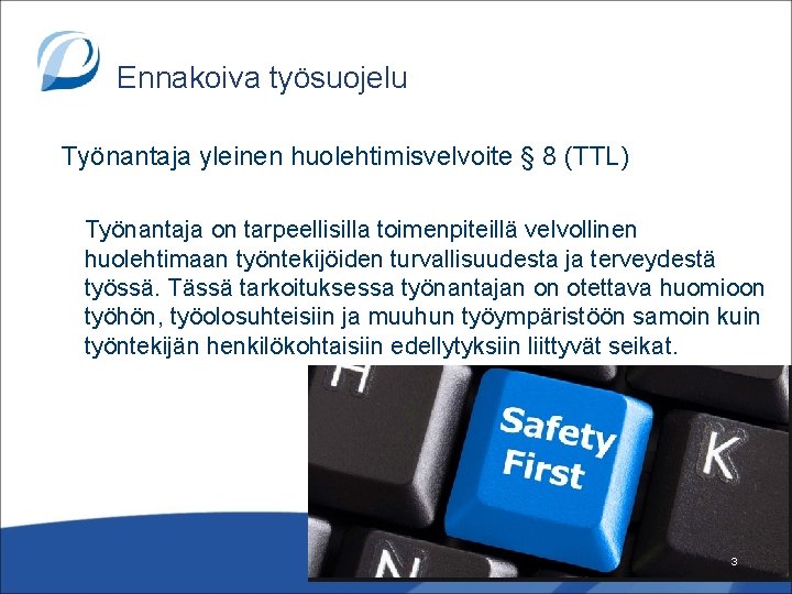 Ennakoiva työsuojelu Työnantaja yleinen huolehtimisvelvoite § 8 (TTL) Työnantaja on tarpeellisilla toimenpiteillä velvollinen huolehtimaan Ennakoiva työsuojelu Työnantaja yleinen huolehtimisvelvoite § 8 (TTL) Työnantaja on tarpeellisilla toimenpiteillä velvollinen huolehtimaan