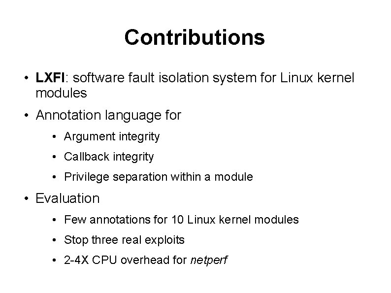 Contributions • LXFI: software fault isolation system for Linux kernel modules • Annotation language