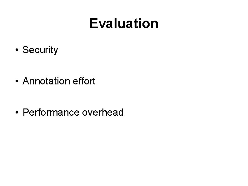 Evaluation • Security • Annotation effort • Performance overhead 