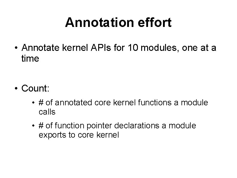 Annotation effort • Annotate kernel APIs for 10 modules, one at a time •