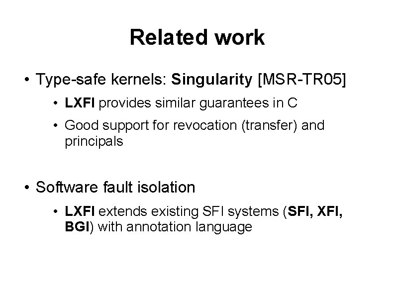 Related work • Type-safe kernels: Singularity [MSR-TR 05] • LXFI provides similar guarantees in