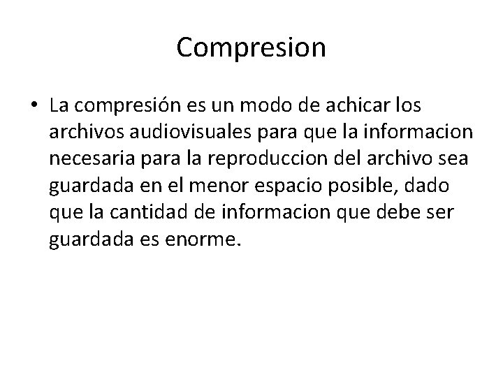 Compresion • La compresión es un modo de achicar los archivos audiovisuales para que