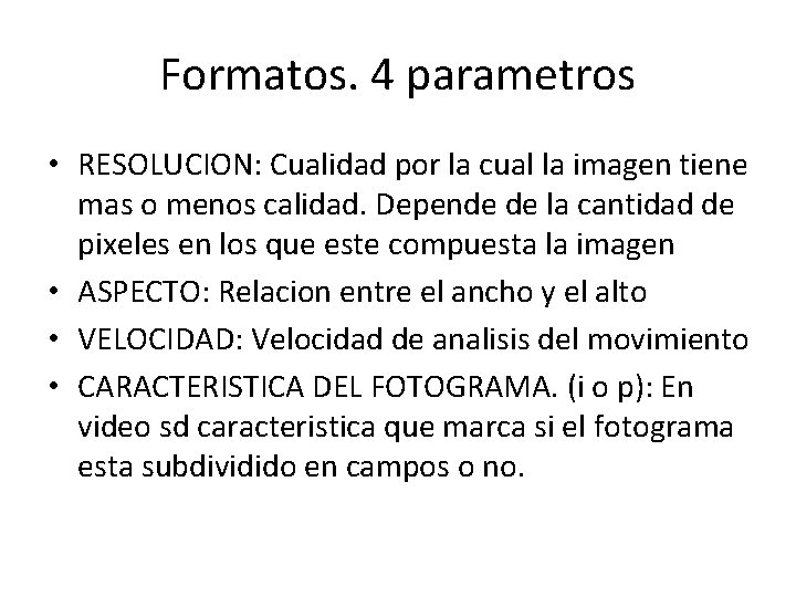 Formatos. 4 parametros • RESOLUCION: Cualidad por la cual la imagen tiene mas o