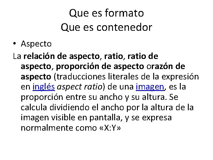 Que es formato Que es contenedor • Aspecto La relación de aspecto, ratio de