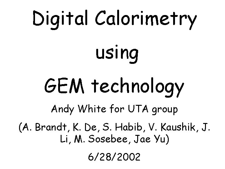 Digital Calorimetry using GEM technology Andy White for UTA group (A. Brandt, K. De,
