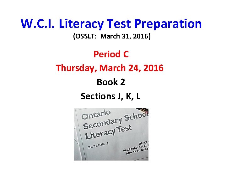 W. C. I. Literacy Test Preparation (OSSLT: March 31, 2016) Period C Thursday, March