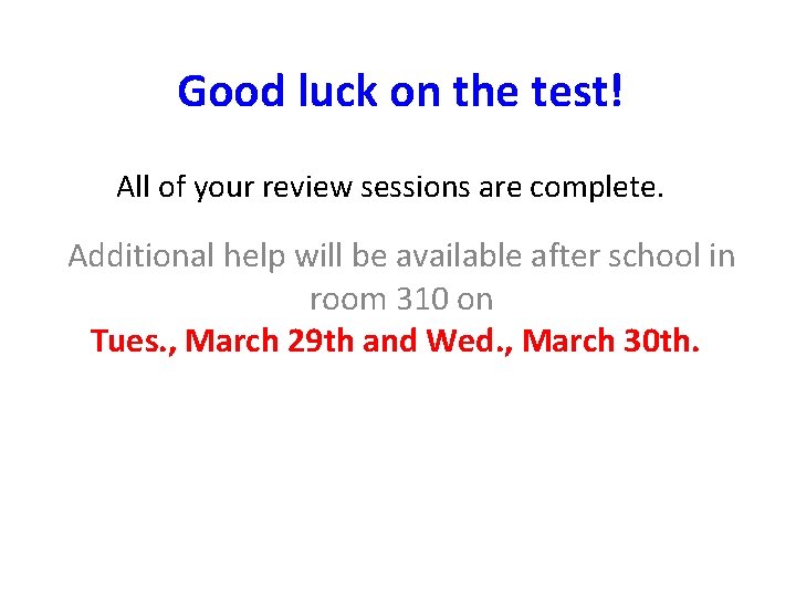 Good luck on the test! All of your review sessions are complete. Additional help