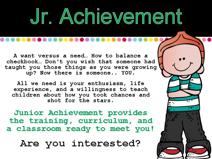 Jr. Achievement A want versus a need… How to balance a checkbook… Don't you