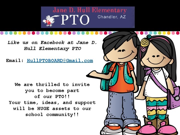 Like us on Facebook at Jane D. Hull Elementary PTO Email: Hull. PTOBOARD@Gmail. com