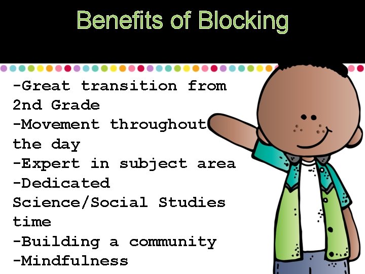 Benefits of Blocking -Great transition from 2 nd Grade -Movement throughout the day -Expert