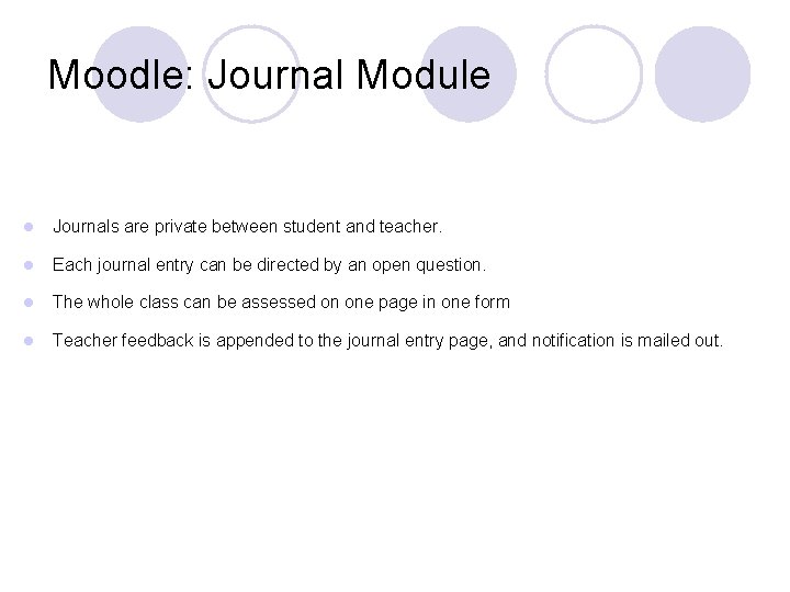 Moodle: Journal Module l Journals are private between student and teacher. l Each journal
