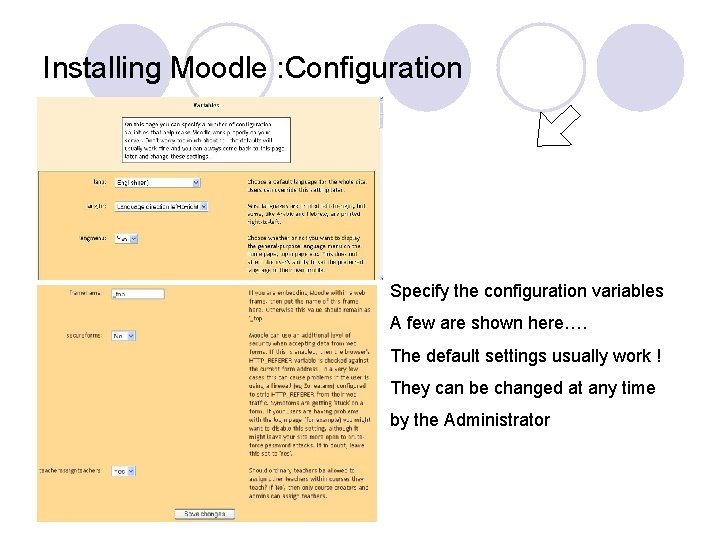 Installing Moodle : Configuration Specify the configuration variables A few are shown here…. The