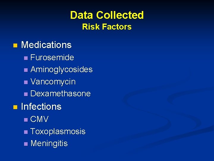 Data Collected Risk Factors n Medications Furosemide n Aminoglycosides n Vancomycin n Dexamethasone n