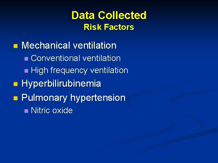 Data Collected Risk Factors n Mechanical ventilation Conventional ventilation n High frequency ventilation n