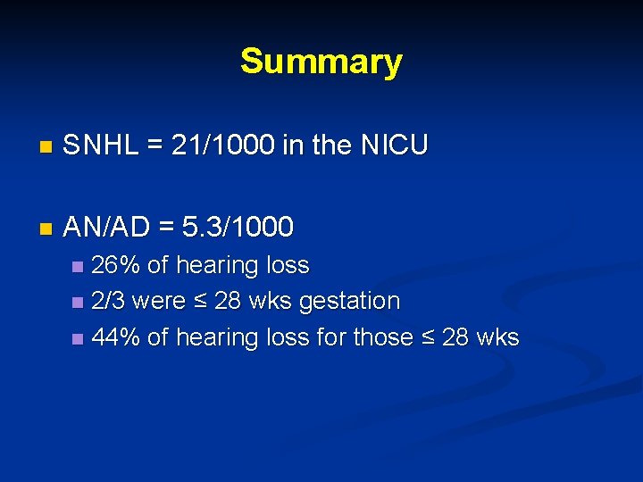 Summary n SNHL = 21/1000 in the NICU n AN/AD = 5. 3/1000 26%