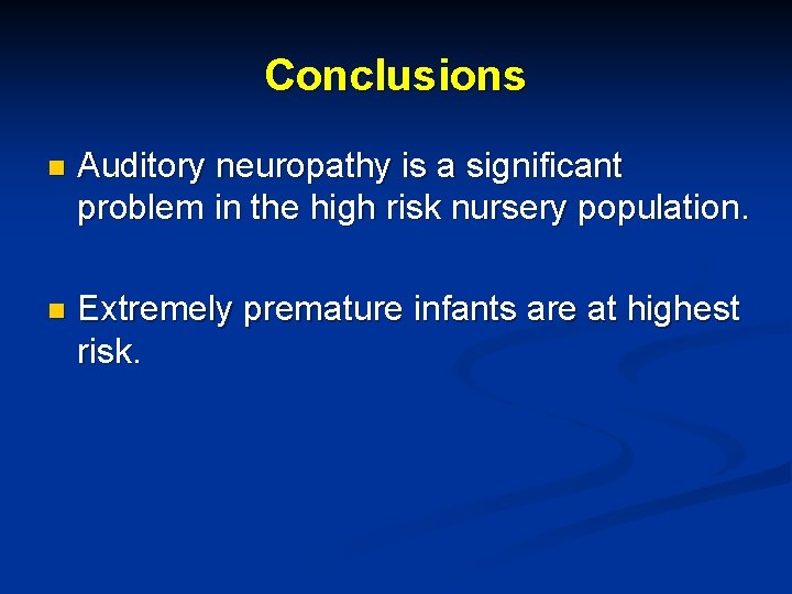 Conclusions n Auditory neuropathy is a significant problem in the high risk nursery population.