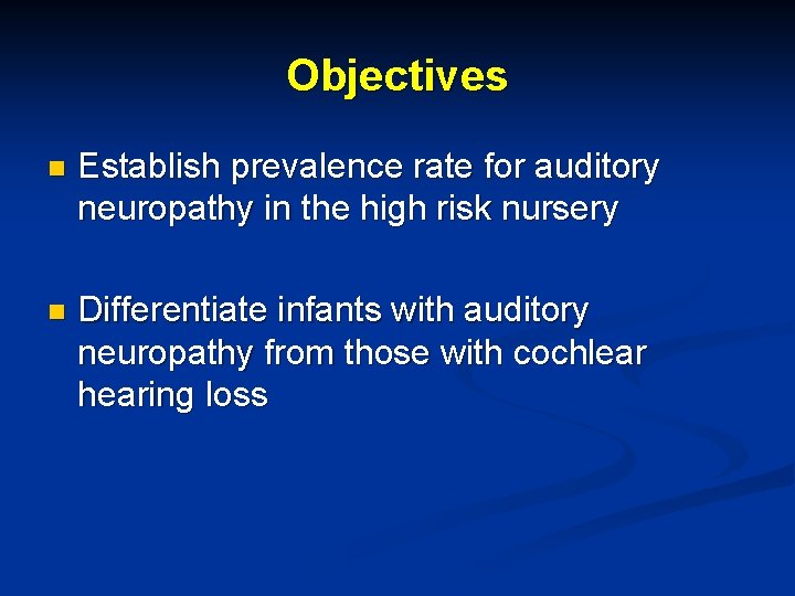 Objectives n Establish prevalence rate for auditory neuropathy in the high risk nursery n