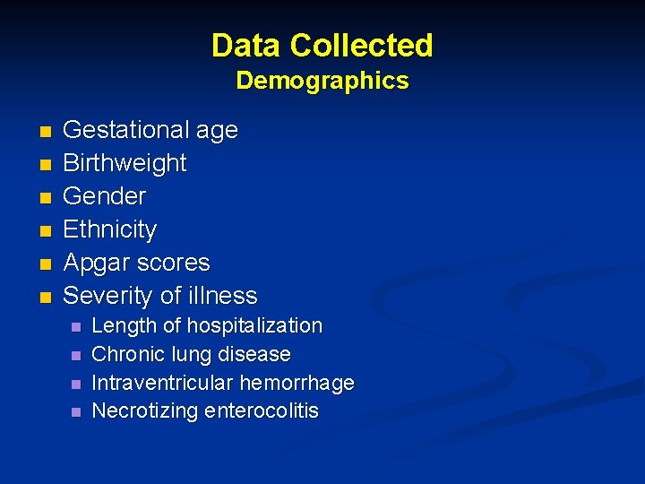 Data Collected Demographics n n n Gestational age Birthweight Gender Ethnicity Apgar scores Severity